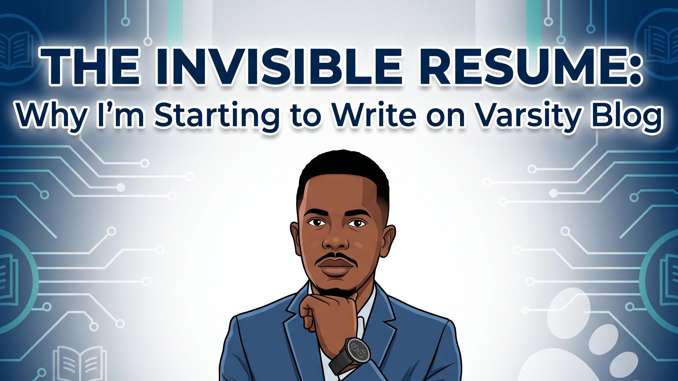 The Invisible Resume: Why I’m Starting to Write on Varsity Blog